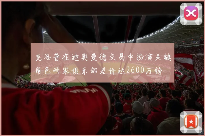 克洛普在迪奥曼德交易中扮演关键角色两家俱乐部差价达2600万镑