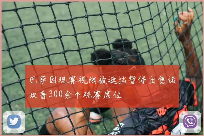 巴萨因观赛视线被遮挡暂停出售诺坎普300余个观赛席位