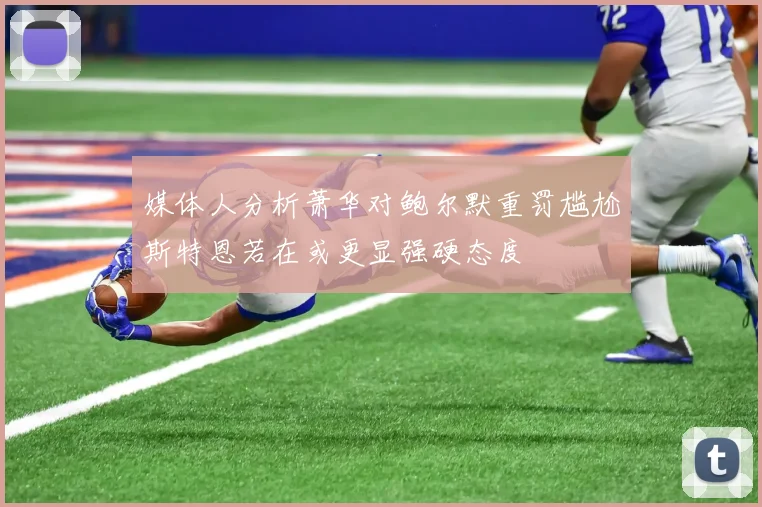 媒体人分析萧华对鲍尔默重罚尴尬斯特恩若在或更显强硬态度